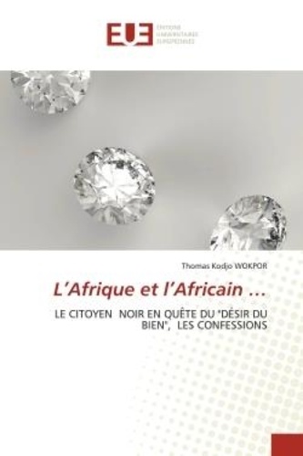 Thomas kodjo Wokpor - L'Afrique et l'Africain ... - LE CITOYEN NOIR EN QUÊTE DU "DÉSIR DU BIEN", LES CONFESSIONS.