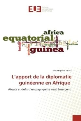 Moustapha Camara - L'apport de la diplomatie guinéenne en Afrique - Atouts et défis d'un pays qui se veut émergent.