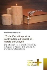 Marie bernadette Amougou - L'École Catholique et sa Contribution à l'Éducation Morale du Citoyen - Une réflexion sur le projet éducatif du collège de la Retraite à la lumière de Gravissimum Education.