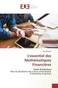 Ilyes Mancer - L'essentiel des Mathématiques Financières - Cours &amp; ExercicesPour les étudiants des cursus universitaires d'économie et gestion.
