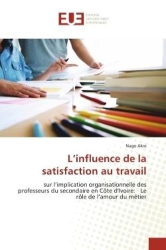 Nago Akre - L'influence de la satisfaction au travail - sur l'implication organisationnelle des professeurs du secondaire en Côte d'Ivoire: Le rôle de l'amo.