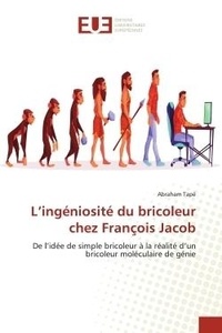 Abraham Tapé - L'ingéniosité du bricoleur chez François Jacob - De l'idée de simple bricoleur à la réalité d'un bricoleur moléculaire de génie.