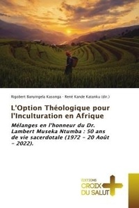 Kasonga rigobert Banyingela et Katanku (dir.) rené Kande - L'Option Théologique pour l'Inculturation en Afrique - Mélanges en l'honneur du Dr. Lambert Museka Ntumba : 50 ans de vie sacerdotale (1972 - 20 Août - 202.