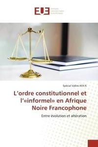 Spécial valère Afa'a - L'ordre constitutionnel et l'«informel» en Afrique Noire Francophone - Entre évolution et altération.