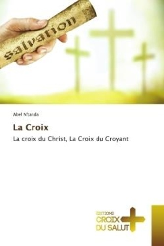 Abel N'tanda - La Croix - La croix du Christ, La Croix du Croyant.