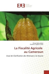 Alaka pierre Alaka et Tamo chrétien Teghuo - La Fiscalité Agricole au Cameroun - Essai de Clarification des Retenues à la Source.