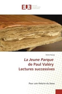 Victor Kocay - La Jeune Parque de Paul Valéry Lectures successives - Pour une théorie du beau.
