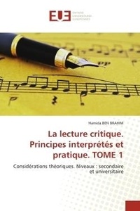 Brahim hamida Ben - La lecture critique. Principes interprétés et pratique. TOME 1 - Considérations théoriques. Niveaux : secondaire et universitaire.