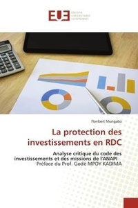 Floribert Mungaba - La protection des investissements en RDC - Analyse critique du code des investissements et des missions de l'ANAPI Préface du Prof. Godé MPOY K.