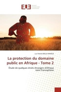 Manga luc patrick Balla - La protection du domaine public en Afrique - Tome 2 - Étude de quelques droits étrangers d'Afrique noire francophone.