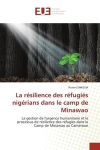 Florent Dimissia - La résilience des réfugiés nigérians dans le camp de Minawao - La gestion de l'urgence humanitaire et le processus de résilience des réfugiés dans le Camp de Minaw.
