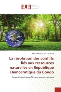 Kazembe ngalula Sébastien - La résolution des conflits liés aux ressources naturelles en République Démocratique du Congo - La gestion des conflits environnementaux.