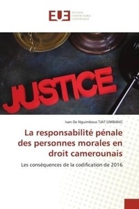 Limbang ivan de nguimbous Tjat - La responsabilité pénale des personnes morales en droit camerounais - Les conséquences de la codification de 2016.