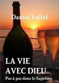 Daniel Vallat - La vie avec Dieu - Pas à pas dans le suprême.