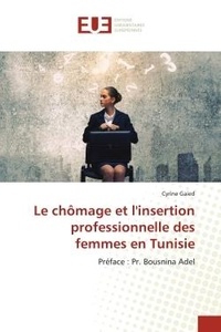 Cyrine Gaied - Le chômage et l'insertion professionnelle des femmes en Tunisie - Préface : Pr. Bousnina Adel.