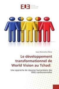 Wana isaac Wannamou - Le développement transformationnel de World Vision au Tchad: - Une approche de réponse humanitaire des ONG confessionnelles.