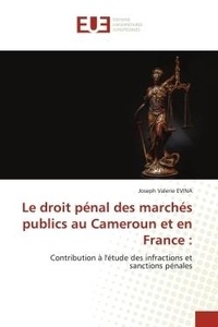 Joseph valerie Evina - Le droit pénal des marchés publics au Cameroun et en France : - Contribution à l'étude des infractions et sanctions pénales.