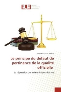 Lofele jean-marie Eley - Le principe du défaut de pertinence de la qualité officielle - La répression des crimes internationaux.