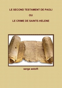 Serge Astolfi - Le second testament de Paoli ou le crime de Sainte-Hélène.
