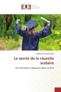 Benjamin arnaud Sagne - Le secret de la réussite scolaire - Un vrai trésor à découvrir dans ce livre.