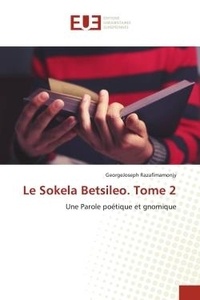 Georgejoseph Razafimamonjy - Le Sokela Betsileo. Tome 2 - Une Parole poétique et gnomique.