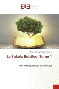 Georges joseph Razafimamonjy - Le Sokela Betsileo. Tome 1 - Une Parole poétique et gnomique.
