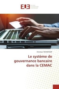 Christian Techiotsop - Le système de gouvernance bancaire dans la CEMAC.