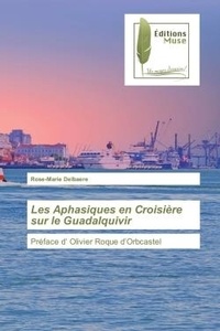 Rose-marie Delbaere - Les Aphasiques en Croisière sur le Guadalquivir - Préface d' Olivier Roque d'Orbcastel.