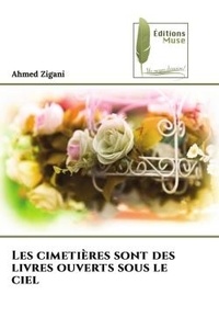 Ahmed Zigani - Les cimetières sont des livres ouverts sous le ciel.
