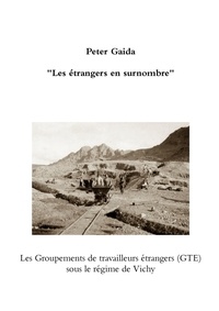 Peter Gaida - "Les étrangers en surnombre" - Les groupements de travailleurs étrangers sous le régime de Vichy.