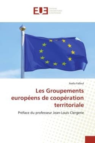Nadia Falfoul - Les Groupements européens de coopération territoriale - Préface du professeur Jean-Louis Clergerie.