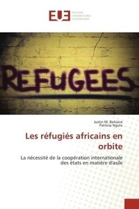 Justin m. Bahizire et Patricia Ngulu - Les réfugiés africains en orbite - La nécessité de la coopération internationale des états en matière d'asile.