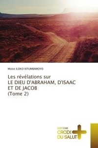 Kitumbamoyo moïse Iloko - Les révélations sur LE DIEU D'ABRAHAM, D'ISAAC ET DE JACOB (Tome 2).