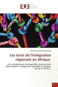 Mungongo christophe Zamba - Les tares de l'intégration régionale en Afrique - « Les compétences managériales comme atout pour booster l'intégration régionale en Afrique, cas de l.