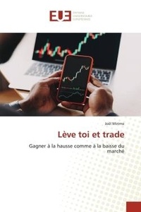 Joël Mirimo - Lève toi et trade - Gagner à la hausse comme à la baisse du marché.