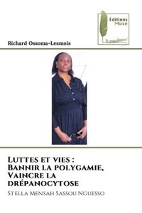 Richard Ossoma-Lesmois - Luttes et vies : Bannir la polygamie, Vaincre la drépanocytose - Stella Mensah Sassou Nguesso.