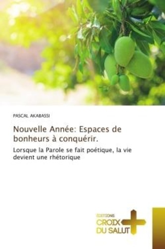 Pascal Akabassi - Nouvelle Année: Espaces de bonheurs à conquérir. - Lorsque la Parole se fait poétique, la vie devient une rhétorique.