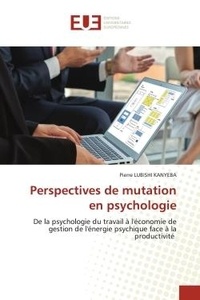 Kanyeba pierre Lubishi - Perspectives de mutation en psychologie - De la psychologie du travail à l'économie de gestion de l'énergie psychique face à la productivité.