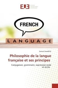 Samuel Awadhifo - Philosophie de la langue française et ses principes - Conjugaison, grammaire, expression oraleet écrite.