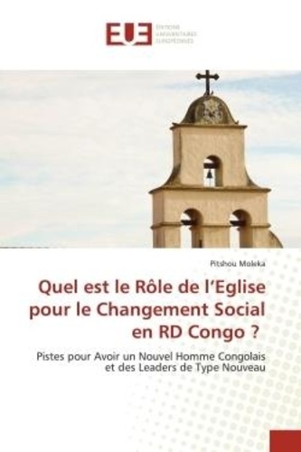Pitshou Moleka - Quel est le Rôle de l'Eglise pour le Changement Social en RD Congo ? - Pistes pour Avoir un Nouvel Homme Congolais et des Leaders de Type Nouveau.