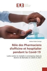 Abdoul kader Sanogo - Rôle des Pharmaciens d'officine et hospitalier pendant la Covid-19 - Lutte contre la maladie à coronavirus dans le district de Bamako en 2020 et 2021.