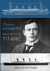 Jean-Philippe Marre - Thomas Andrews - Architecte du Titanic.