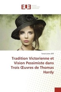 Tanoe julien Affi - Tradition Victorienne et Vision Pessimiste dans Trois OEuvres de Thomas Hardy.
