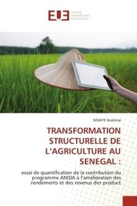 Ndiaye Ibrahima - Transformation structurelle de l'agriculture au senegal : - essai de quantification de la contribution du programme ANIDA à l'amélioration des rendements et des.