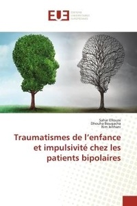 Sahar Ellouze et Dhouha Bougacha - Traumatismes de l'enfance et impulsivité chez les patients bipolaires.