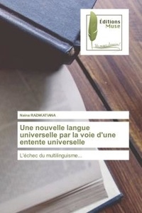Naina Razakatiana - Une nouvelle langue universelle par la voie d'une entente universelle - L'échec du multilinguisme....