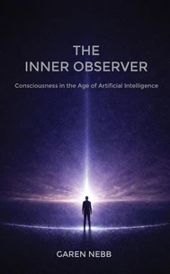 The Inner Observer: Consciousness in the Age of Artificial Intelligence
