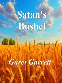 Garet Garrett - Satan's Bushel.