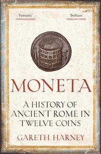 Gareth Harney - Moneta - A History of Ancient Rome in Twelve Coins.