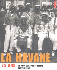 Gareth Jenkins - La Havane. 75 Ans De Photographie Cubaine.